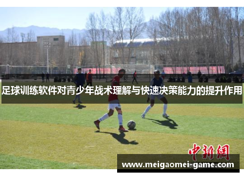 足球训练软件对青少年战术理解与快速决策能力的提升作用